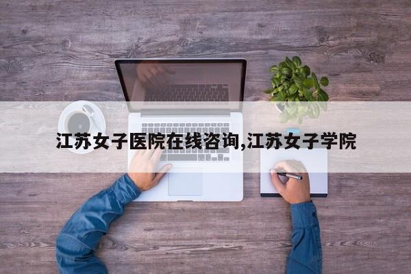 江苏女子医院在线咨询,江苏女子学院